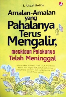 Cover buku "Amalan-Amalan Yang Pahalanya Terus Mengalir, Meskipun Pelakunya Telah Meninggal".
