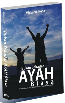 Cover buku "Bukan Sekadar Ayah Biasa: “Pengalaman Ayah Hadir dalam Pengasuhan Anak”".